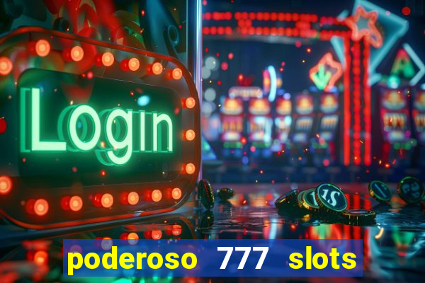 poderoso 777 slots paga mesmo